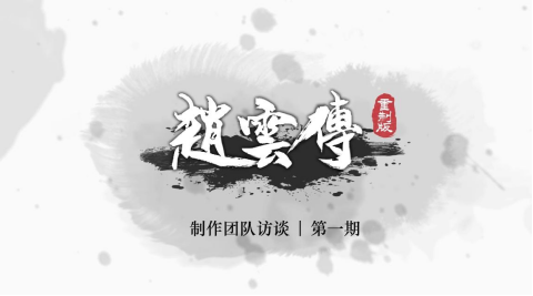 《赵云传重制版》制作团队访谈|——第一部新作